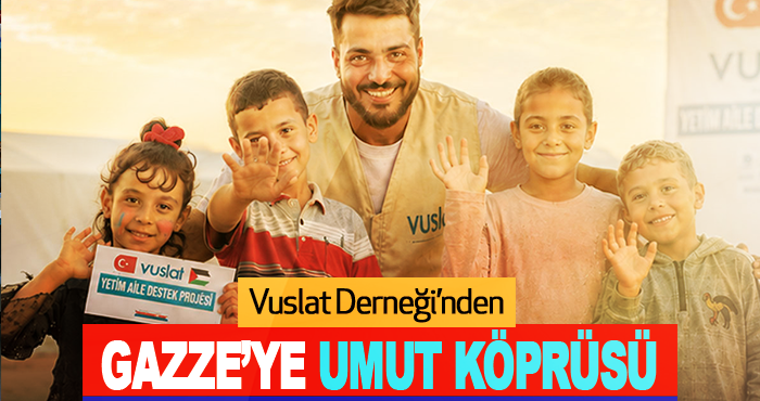 Vuslat Derneği’nden Gazze’ye Umut Köprüsü