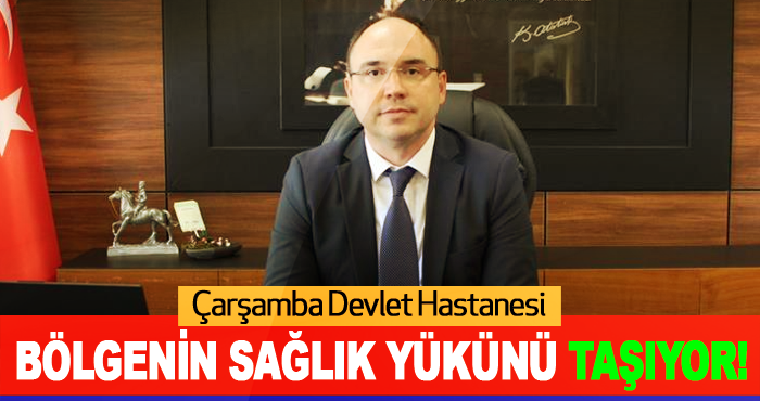 Çarşamba Devlet Hastanesi Bölgenin Sağlık Yükünü Taşıyor!