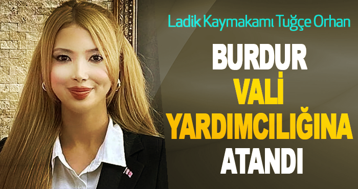 Ladik Kaymakamı Tuğçe Orhan Burdur Vali Yardımcılığına Atandı
