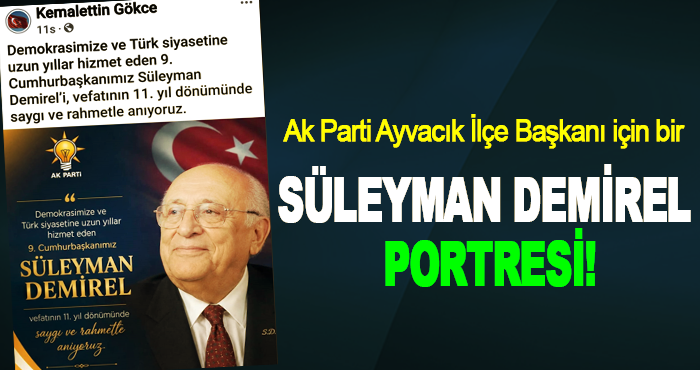Ak Parti Ayvacık İlçe Başkanı için bir Süleyman Demirel portresi!