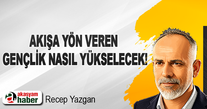 Akışa Yön Veren Gençlik Nasıl Yükselecek!