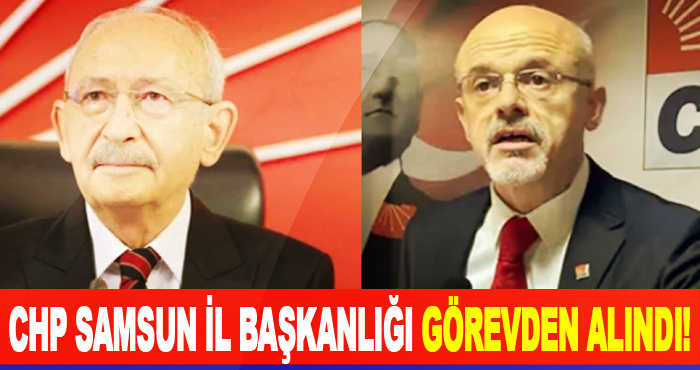 CHP Samsun İl Başkanlığı Görevden Alındı!