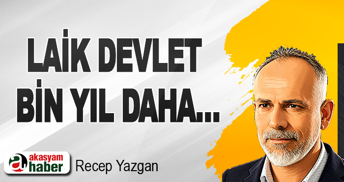 Laik Devlet Bin Yıl Daha…