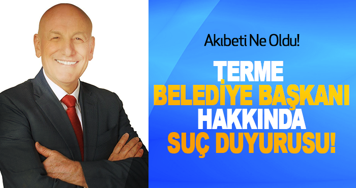 Terme Belediye Başkanı Hakkında Suç Duyurusu!