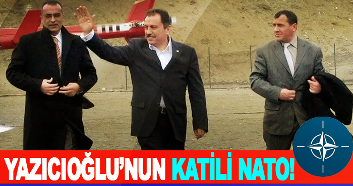 Yazıcıoğlu’nun katili NATO!