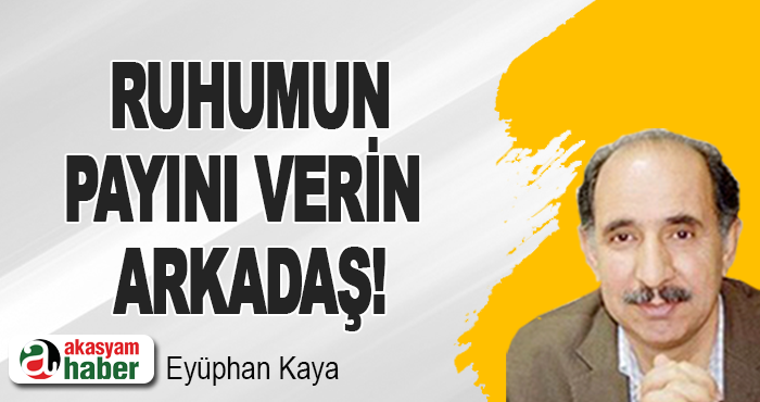 Ruhumun payını verin Arkadaş!