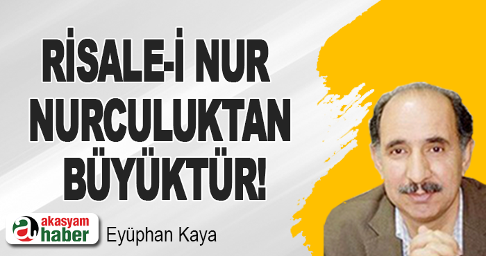 Risale-i Nur Nurculuktan büyüktür!