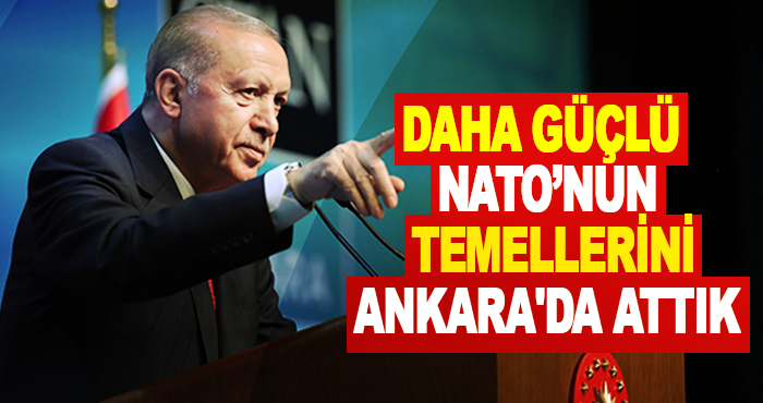 Daha Güçlü Nato’nun Temellerini Ankara'da Attık
