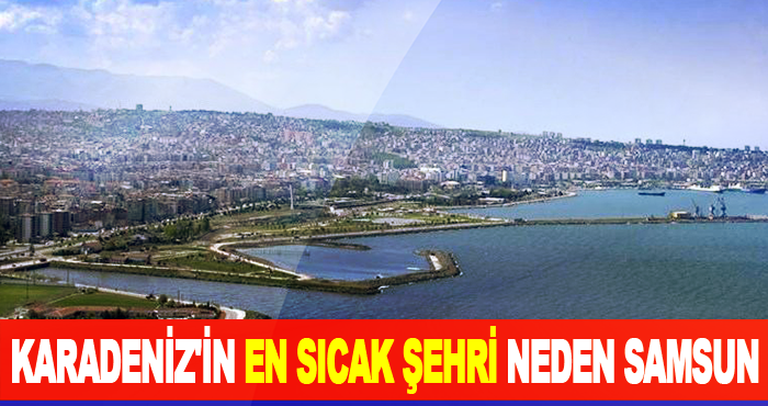 Karadeniz'in En Sıcak Şehri Neden Samsun