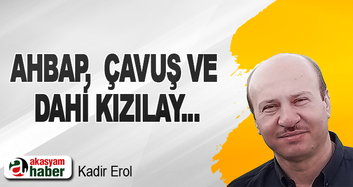 Ahbap,  çavuş ve dahi kızılay...