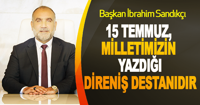 15 Temmuz, Milletimizin Yazdığı Direniş Destanıdır