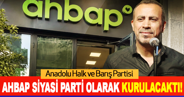 Ahbap Siyasi Parti Olarak Kurulacaktı!