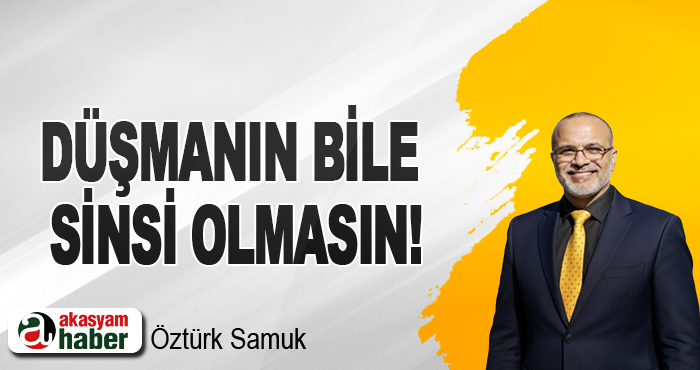 Düşmanın bile sinsi olmasın!
