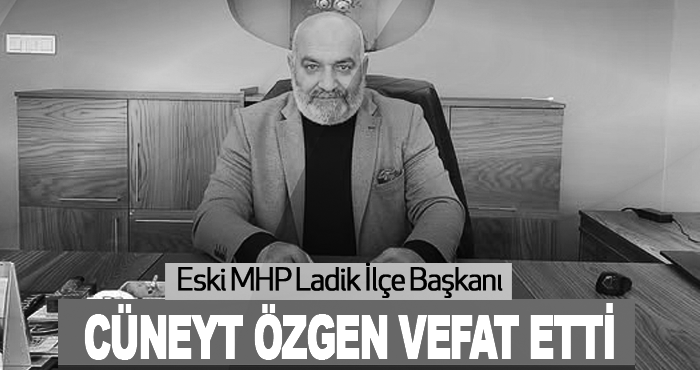 Eski MHP Ladik İlçe Başkanı Cüneyt Özgen Vefat Etti