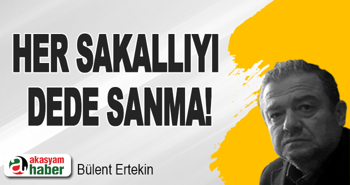 Her sakallıyı dede sanma!