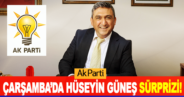 Ak Parti Çarşamba’da Hüseyin Güneş sürprizi!