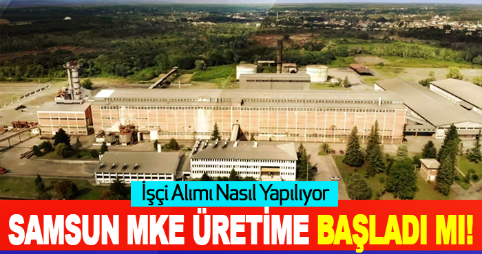 Samsun MKE Üretime Başladı Mı!