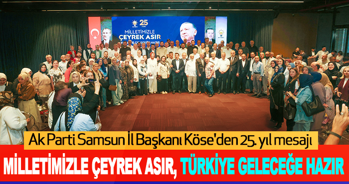 Ak Parti Samsun İl Başkanı Köse'den 25. yıl mesajı