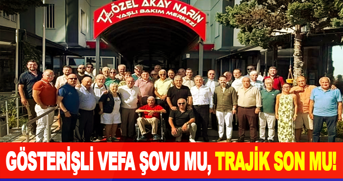 Gösterişli vefa şovu mu, trajik son mu!