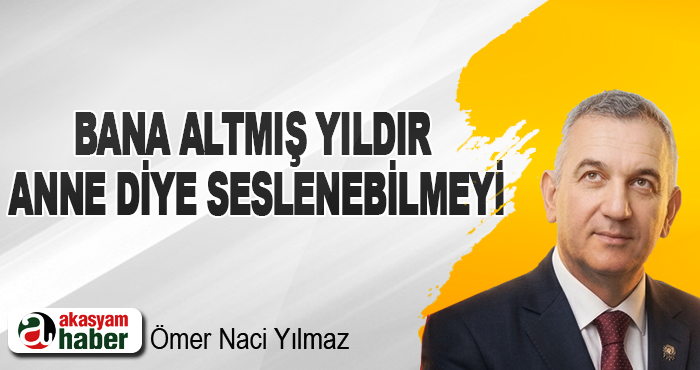 Bana Altmış Yıldır Anne diye Seslenebilmeyi…