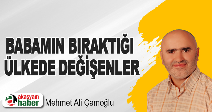 Babamın Bıraktığı Ülkede Değişenler