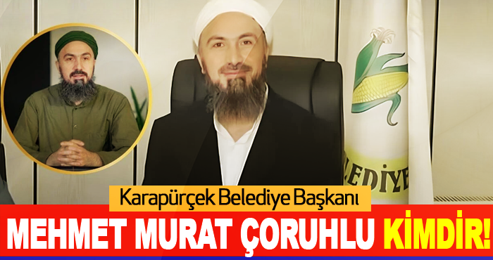 Karapürçek Belediye Başkanı Mehmet Murat Çoruhlu Kimdir!