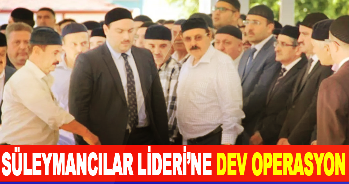 Süleymancılar Lideri’ne Dev Operasyon