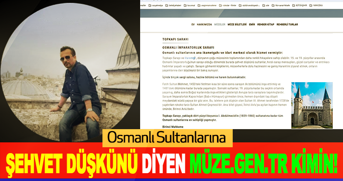 Osmanlı Sultanlarına ‘Şehvet Düşkünü’ diyen Müze.gen.tr Kimin!