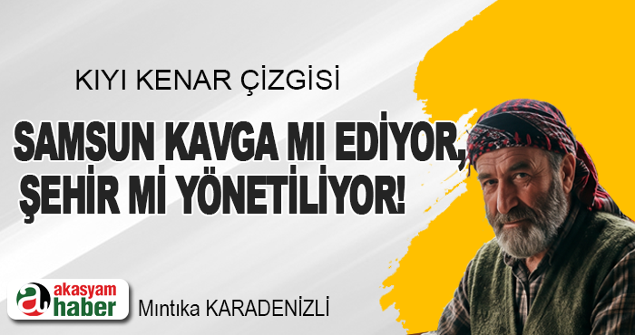 Samsun kavga mı ediyor, şehir mi yönetiliyor!