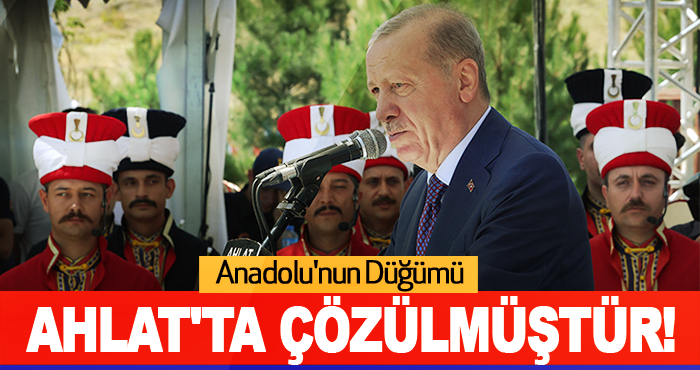 Anadolu'nun düğümü Ahlat'ta çözülmüştür!