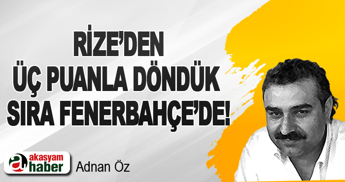 Rize’den üç puanla döndük sıra Fenerbahçe’de!