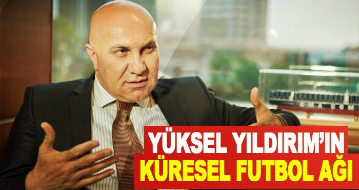 Yüksel Yıldırım’ın Küresel Futbol Ağı