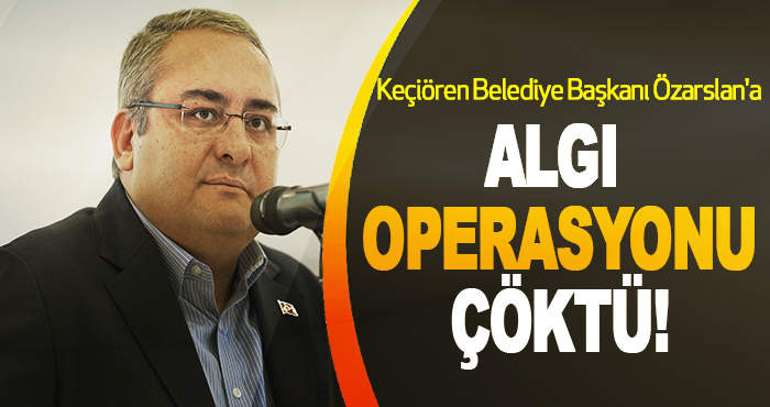 Keçiören Belediye Başkanı Özarslan'a Algı Operasyonu Çöktü!