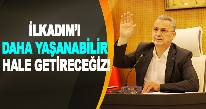 İlkadım’ı daha Yaşanabilir Hale Getireceğiz!