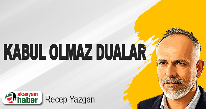 Kabul olmaz dualar
