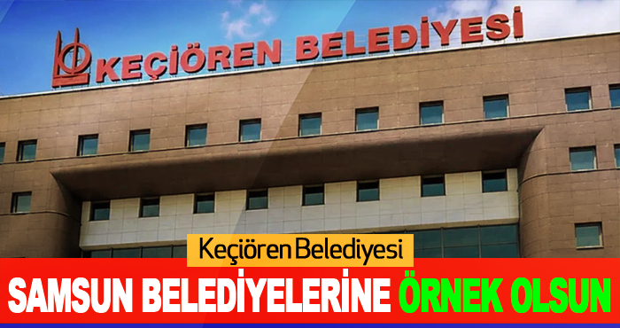 Keçiören Belediyesi Samsun Belediyelerine Örnek Olsun