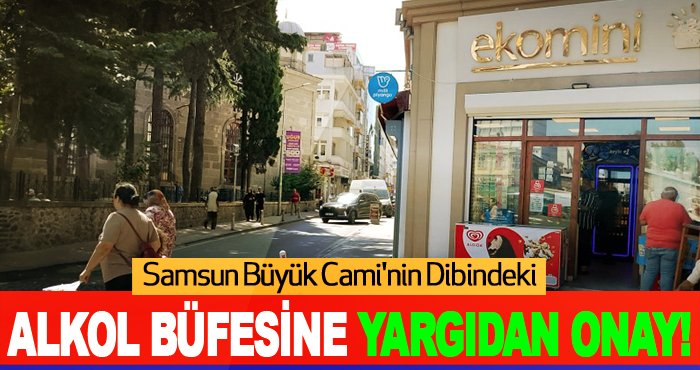 Samsun Büyük Cami'nin Dibindeki Alkol Büfesine Yargıdan Onay!