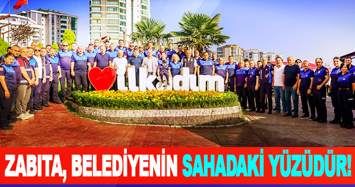 Zabıta, belediyenin sahadaki yüzüdür!