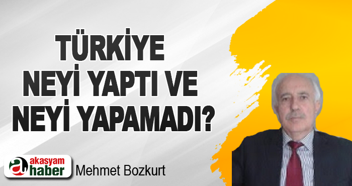 Türkiye Neyi Yaptı ve Neyi Yapamadı?