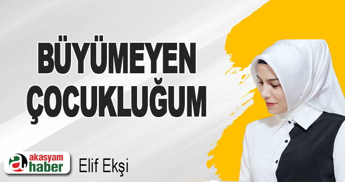 Büyümeyen Çocukluğum