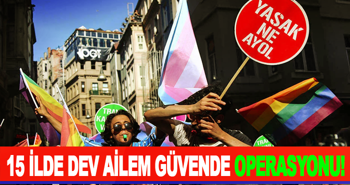 15 ilde dev Ailem Güvende operasyonu!