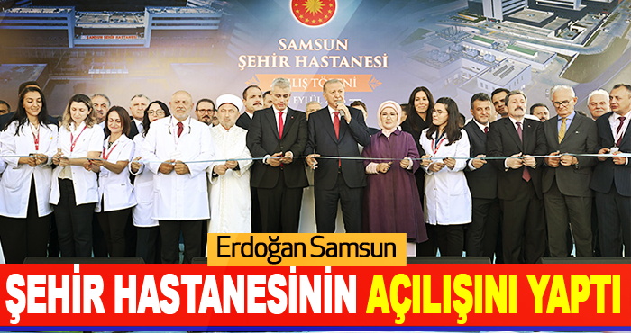 Erdoğan Samsun Şehir Hastanesinin Açılışını Yaptı