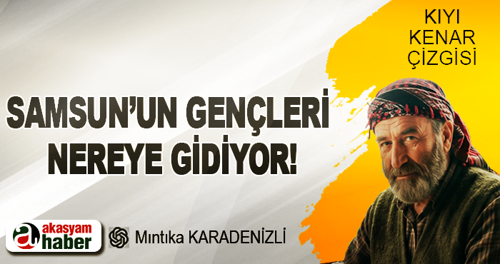 Samsun’un gençleri nereye gidiyor!