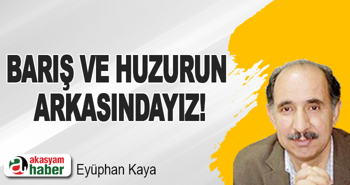 Barış ve huzurun arkasındayız!