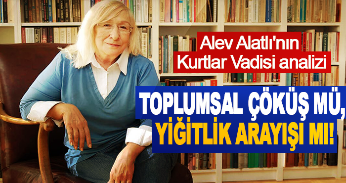 Alev Alatlı'nın Kurtlar Vadisi analizi
