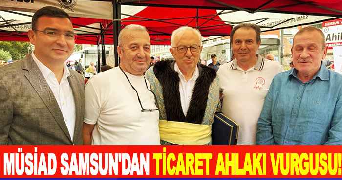 MÜSİAD Samsun'dan ticaret ahlakı vurgusu!