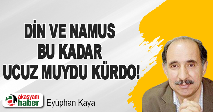 Din ve Namus bu kadar ucuz muydu Kürdo!