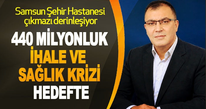 Samsun Şehir Hastanesi çıkmazı derinleşiyor: 440 milyonluk ihale ve sağlık krizi hedefte