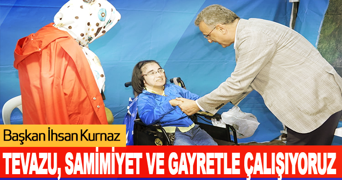 Tevazu, Samimiyet ve Gayretle Çalışıyoruz
