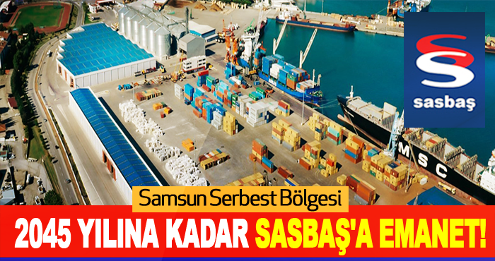 Samsun Serbest Bölgesi 2045 yılına kadar SASBAŞ'a emanet!